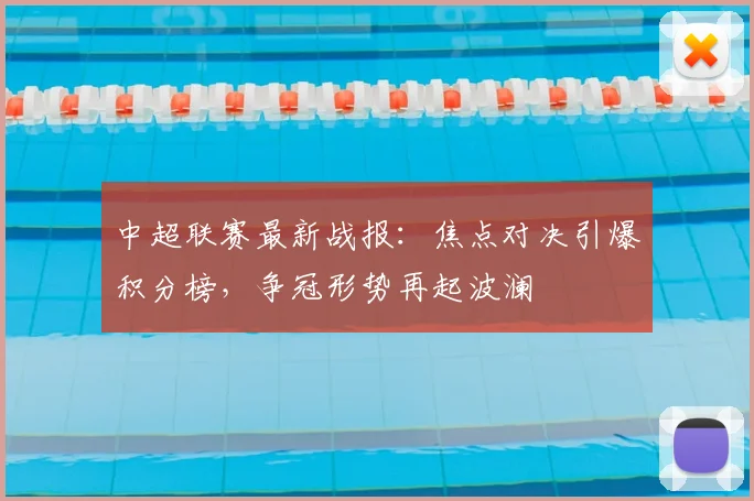 中超联赛最新战报:焦点对决引爆积分榜,争冠形势再起波澜